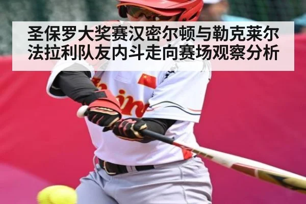 圣保罗大奖赛汉密尔顿与勒克莱尔法拉利队友内斗走向赛场观察分析